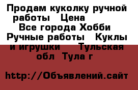 Продам куколку ручной работы › Цена ­ 1 500 - Все города Хобби. Ручные работы » Куклы и игрушки   . Тульская обл.,Тула г.